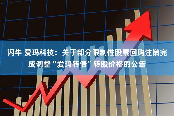 闪牛 爱玛科技：关于部分限制性股票回购注销完成调整“爱玛转债”转股价格的公告